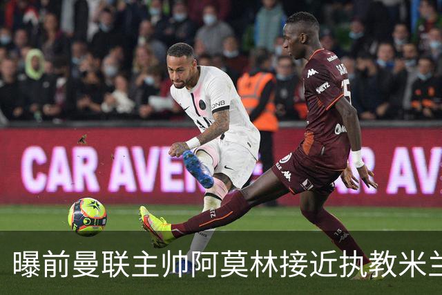 曝前曼联主帅阿莫林接近执教米兰 格拉斯纳是备选方案